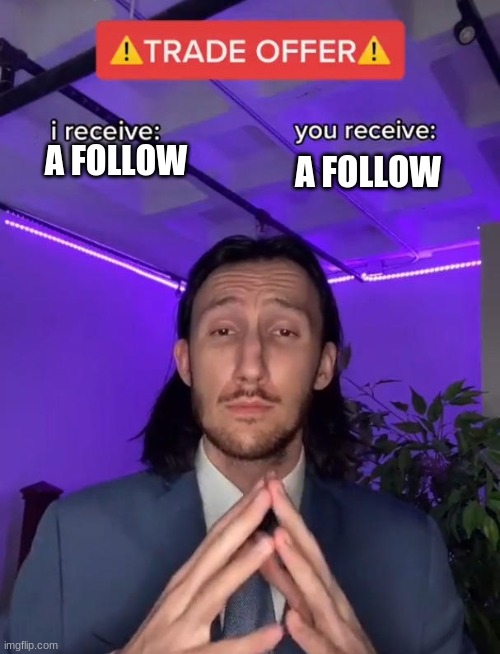 Trade Offer | A FOLLOW; A FOLLOW | image tagged in trade offer | made w/ Imgflip meme maker