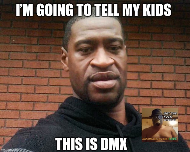 I’M GOING TO TELL MY KIDS; THIS IS DMX | image tagged in dmx,iwilloffendeverone,funny memes,funny | made w/ Imgflip meme maker