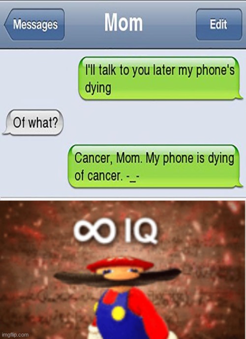 cancer, mom. my phone is dying of cancer. -_- | image tagged in infinite iq,funny,memes,funny memes,barney will eat all of your delectable biscuits,texting | made w/ Imgflip meme maker