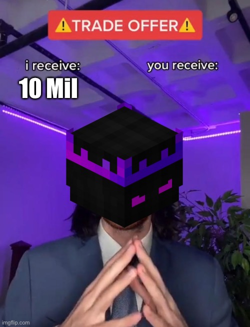 Ender nons be like | 10 Mil | image tagged in trade offer | made w/ Imgflip meme maker