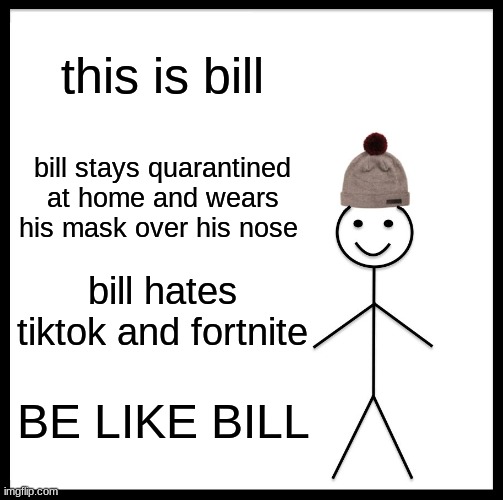 hello how are you if u reading this pls tell me in the comments.Have a good day | this is bill; bill stays quarantined at home and wears his mask over his nose; bill hates tiktok and fortnite; BE LIKE BILL | image tagged in memes,be like bill | made w/ Imgflip meme maker