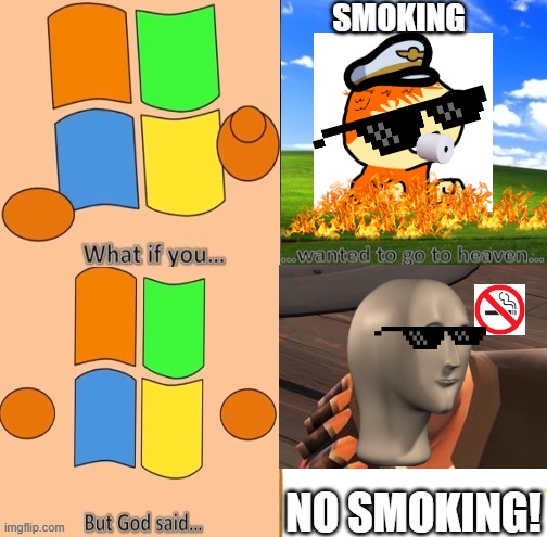 smoking be this | SMOKING; NO SMOKING! | image tagged in what if you wanted to go to heaven windows xp | made w/ Imgflip meme maker