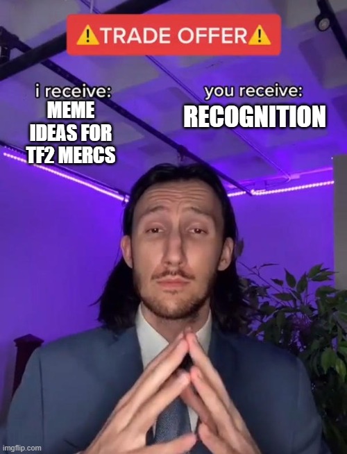 Trade Offer | RECOGNITION; MEME IDEAS FOR TF2 MERCS | image tagged in trade offer | made w/ Imgflip meme maker