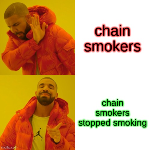 chainsmokers after covid19 or umm... | chain smokers; chain smokers stopped smoking | image tagged in memes,drake hotline bling | made w/ Imgflip meme maker
