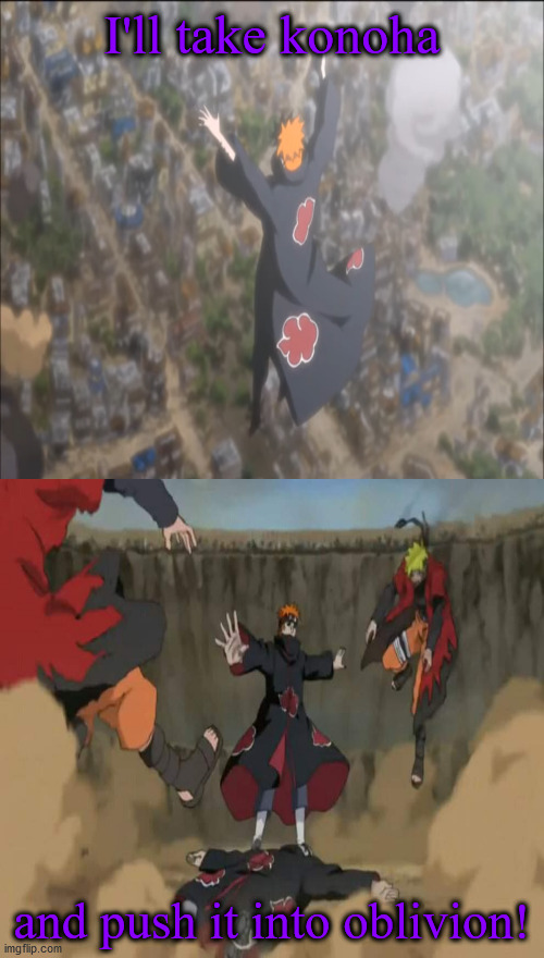 Pain's Painful Plan | I'll take konoha; and push it into oblivion! | image tagged in memes,put it somewhere else patrick | made w/ Imgflip meme maker