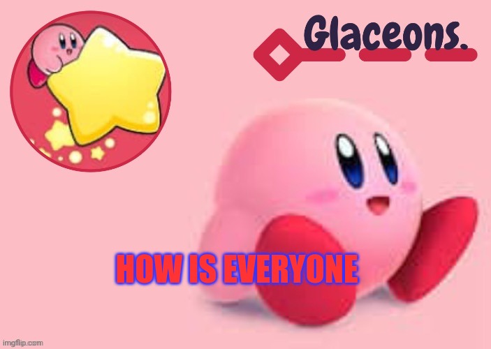 Kirby | HOW IS EVERYONE | image tagged in kirby | made w/ Imgflip meme maker