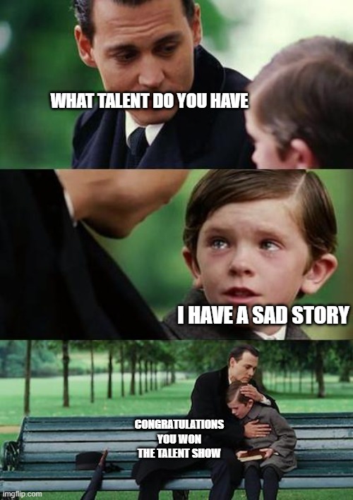 sad johny depp | WHAT TALENT DO YOU HAVE; I HAVE A SAD STORY; CONGRATULATIONS YOU WON THE TALENT SHOW | image tagged in sad johny depp | made w/ Imgflip meme maker