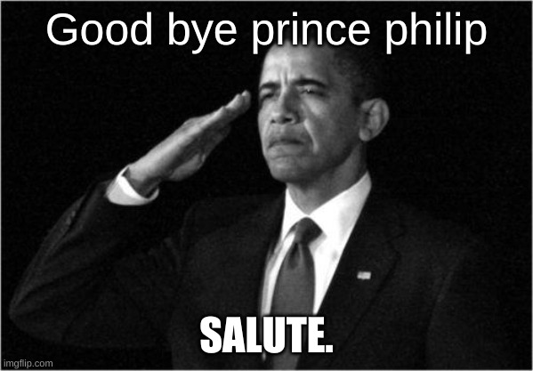 obama-salute | Good bye prince philip; SALUTE. | image tagged in obama-salute,memes | made w/ Imgflip meme maker