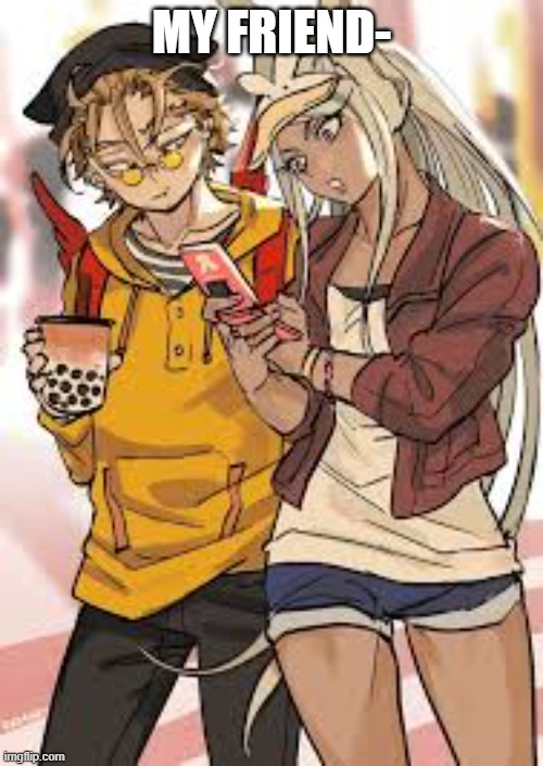 MY FRIEND- | image tagged in mha,anime | made w/ Imgflip meme maker