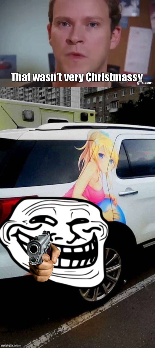 image tagged in that wasn't very christmassy,hentai car | made w/ Imgflip meme maker