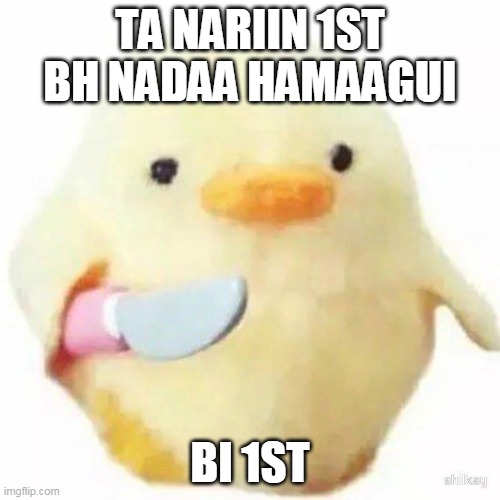 Chicken with a knife | TA NARIIN 1ST BH NADAA HAMAAGUI; BI 1ST | image tagged in chicken with a knife | made w/ Imgflip meme maker