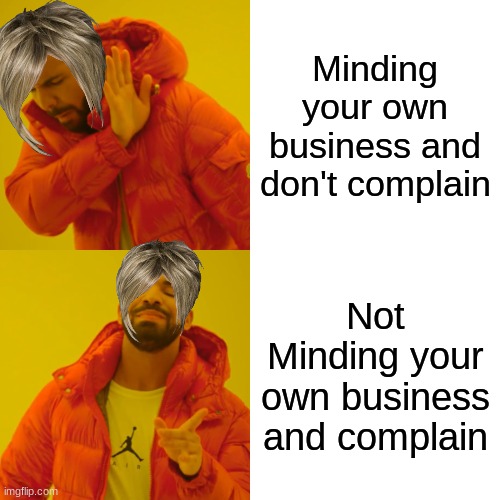 Karen's Be Like: | Minding your own business and don't complain; Not Minding your own business and complain | image tagged in memes,drake hotline bling | made w/ Imgflip meme maker