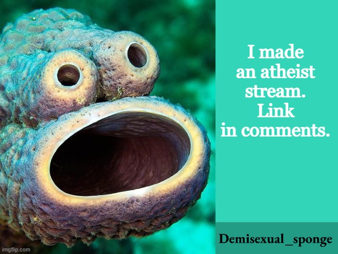 If this announcement goes against the rules I understand. Just let me know | I made an atheist stream. Link in comments. | image tagged in demisexual_sponge,announcement,atheism,atheist | made w/ Imgflip meme maker