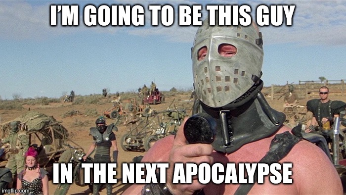 The next apocalypse | I’M GOING TO BE THIS GUY; IN  THE NEXT APOCALYPSE | image tagged in humungus mad max road warrior | made w/ Imgflip meme maker