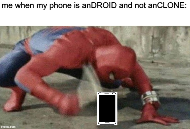 stupid clanka's | me when my phone is anDROID and not anCLONE: | image tagged in spider man hammer | made w/ Imgflip meme maker