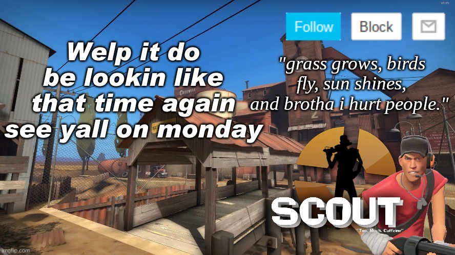 love yall (No homo) | Welp it do be lookin like that time again see yall on monday | image tagged in scouts 2nd announcement temp,tf2 | made w/ Imgflip meme maker