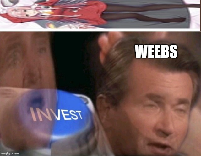 Invest | WEEBS | image tagged in invest | made w/ Imgflip meme maker
