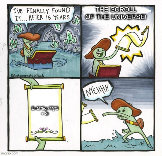 THE THEORY OF EVERYThing, oh, what does that even MEAN | THE SCROLL OF THE UNIVERSE! E=5t*9qr-77j^3 + 3r | image tagged in blank found | made w/ Imgflip meme maker