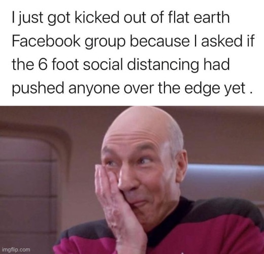 Eyyyy | image tagged in kicked out of flat earth group,picard giggle | made w/ Imgflip meme maker