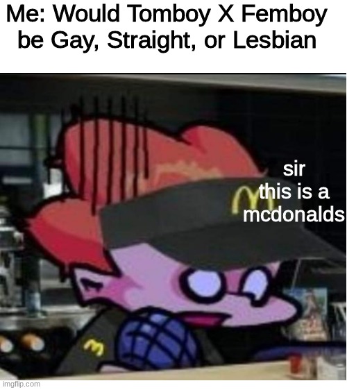 I'm not a therapist | Me: Would Tomboy X Femboy be Gay, Straight, or Lesbian; sir this is a mcdonalds | image tagged in blank white template | made w/ Imgflip meme maker