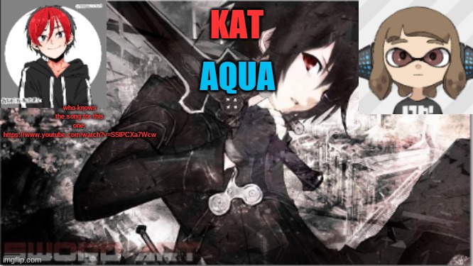 katxaqua | who knows the song for this one:
https://www.youtube.com/watch?v=SSlPCXa7Wcw | image tagged in katxaqua | made w/ Imgflip meme maker