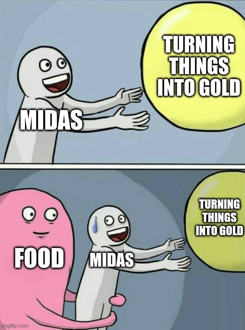 Running Away Balloon Meme | TURNING THINGS INTO GOLD; MIDAS; TURNING THINGS INTO GOLD; MIDAS; FOOD | image tagged in memes,running away balloon | made w/ Imgflip meme maker
