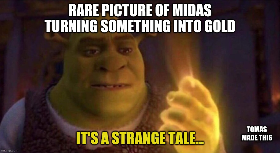 Rare Picture of Midas | RARE PICTURE OF MIDAS TURNING SOMETHING INTO GOLD; IT'S A STRANGE TALE... TOMAS MADE THIS | image tagged in memes,funny memes,no soup for you,obi wan kenobi,shrek,midas | made w/ Imgflip meme maker