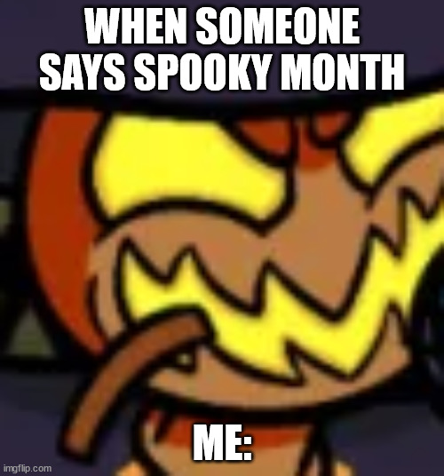 spooky | WHEN SOMEONE SAYS SPOOKY MONTH; ME: | image tagged in zardy face | made w/ Imgflip meme maker
