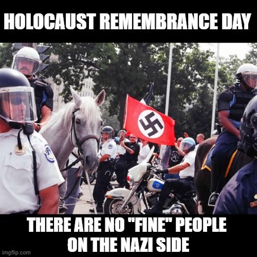 NEVER FORGET - NEVER AGAIN | HOLOCAUST REMEMBRANCE DAY; THERE ARE NO "FINE" PEOPLE 
ON THE NAZI SIDE | image tagged in holocaust,holocaust rememberance,no nazis | made w/ Imgflip meme maker