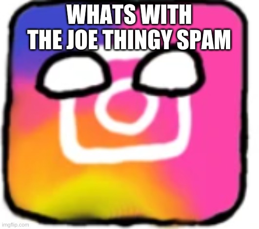 welp- | WHATS WITH THE JOE THINGY SPAM | image tagged in pfp | made w/ Imgflip meme maker