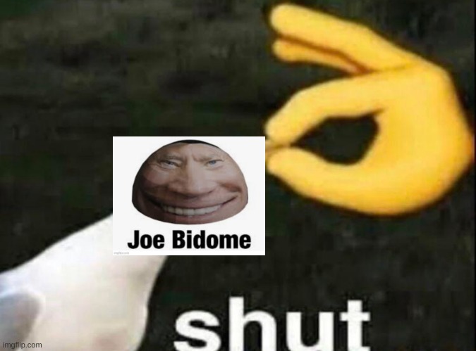 No more Joe Bidome | image tagged in shut | made w/ Imgflip meme maker