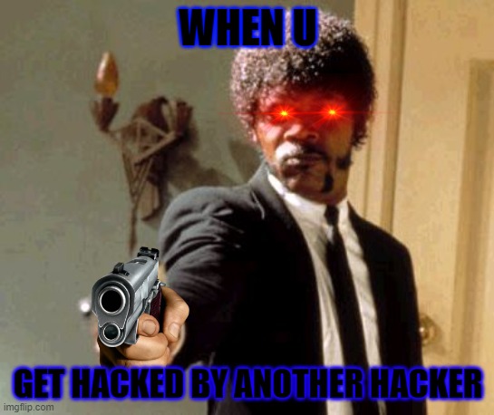 Hackeddddddddddddddd | WHEN U; GET HACKED BY ANOTHER HACKER | image tagged in memes,say that again i dare you | made w/ Imgflip meme maker