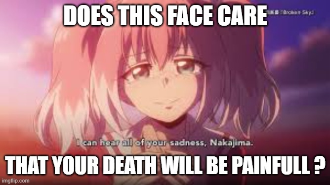 Agony Aunt | DOES THIS FACE CARE; THAT YOUR DEATH WILL BE PAINFULL ? | image tagged in talentless nana | made w/ Imgflip meme maker