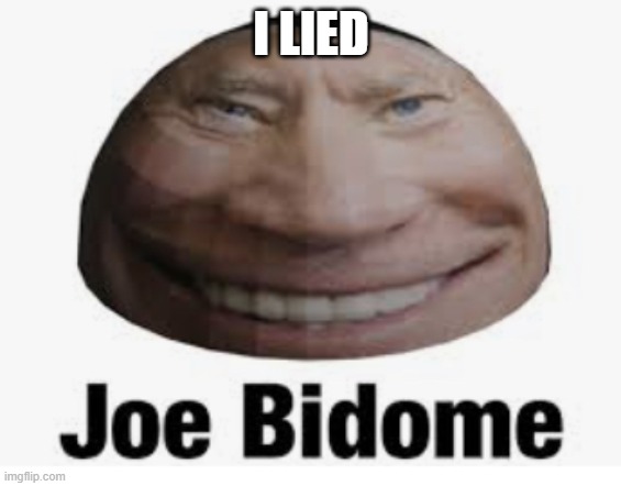 Joe bidome | I LIED | image tagged in joe bidome | made w/ Imgflip meme maker