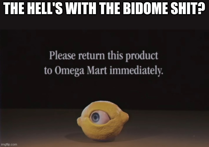 how many pages did they fill?! | THE HELL'S WITH THE BIDOME SHIT? | image tagged in please return this product to omega mart immediately | made w/ Imgflip meme maker