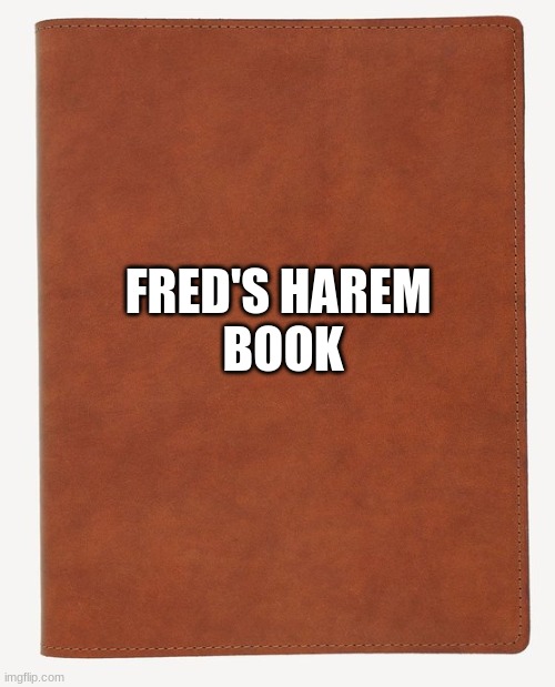 My Harem Book (Including OCs from my friends) | FRED'S HAREM 
BOOK | image tagged in blank book cover | made w/ Imgflip meme maker