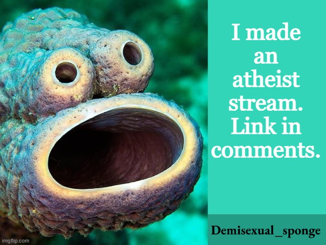 Made a stream as a safe place for atheists | I made an atheist stream. Link in comments. | image tagged in demisexual_sponge,atheism,atheist,announcement | made w/ Imgflip meme maker