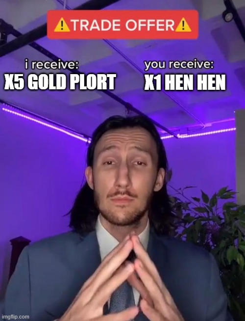 only slime ranchers will understand | X5 GOLD PLORT; X1 HEN HEN | image tagged in trade offer | made w/ Imgflip meme maker
