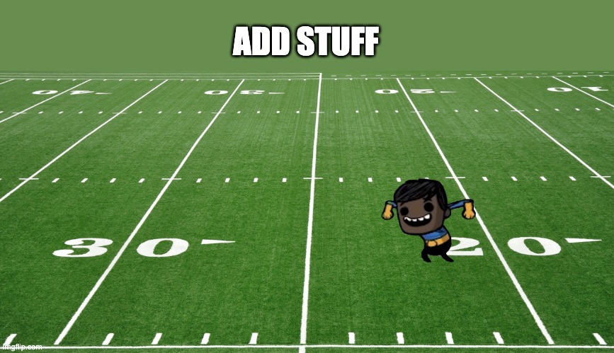 football field  | ADD STUFF | image tagged in football field | made w/ Imgflip meme maker