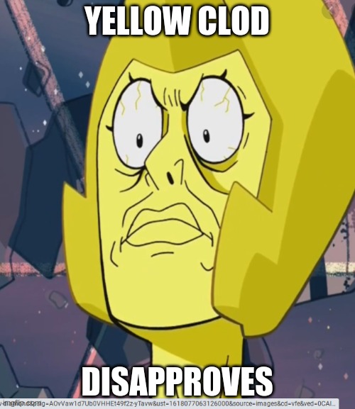yellow clod | YELLOW CLOD DISAPPROVES | image tagged in yellow clod | made w/ Imgflip meme maker
