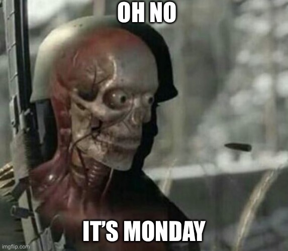 Oh no | OH NO; IT’S MONDAY | image tagged in skeleton bullet | made w/ Imgflip meme maker