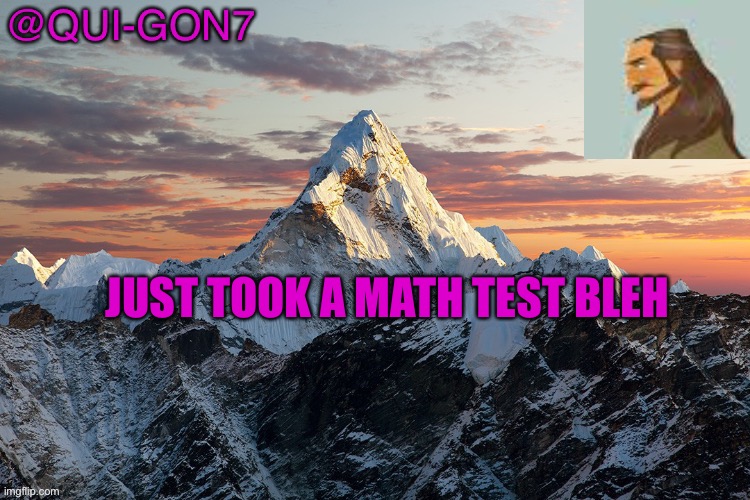 Eyo | JUST TOOK A MATH TEST BLEH | image tagged in qui gon template,meth,math,erg | made w/ Imgflip meme maker