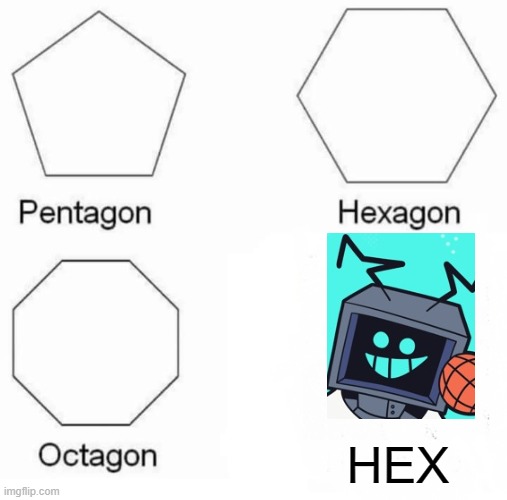 mmm yes | HEX | image tagged in memes,pentagon hexagon octagon | made w/ Imgflip meme maker