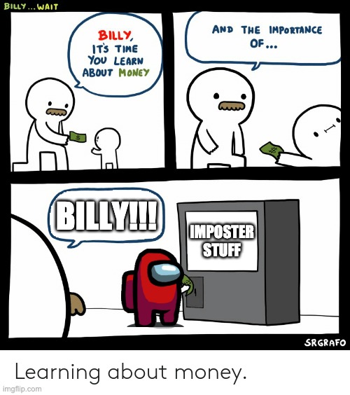 Billy Learning About Money | BILLY!!! IMPOSTER STUFF | image tagged in billy learning about money | made w/ Imgflip meme maker