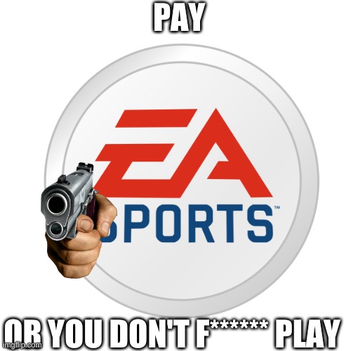 EA Sports | PAY; OR YOU DON'T F****** PLAY | image tagged in ea sports | made w/ Imgflip meme maker