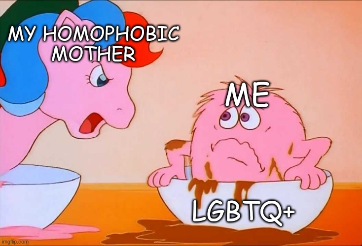 Why is this not a meme format?!? | MY HOMOPHOBIC MOTHER; ME; LGBTQ+ | image tagged in mlp and bushwoolie | made w/ Imgflip meme maker