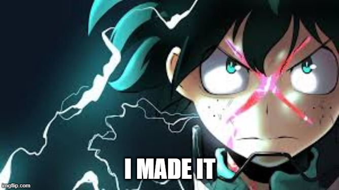 I AM HERE | I MADE IT | made w/ Imgflip meme maker