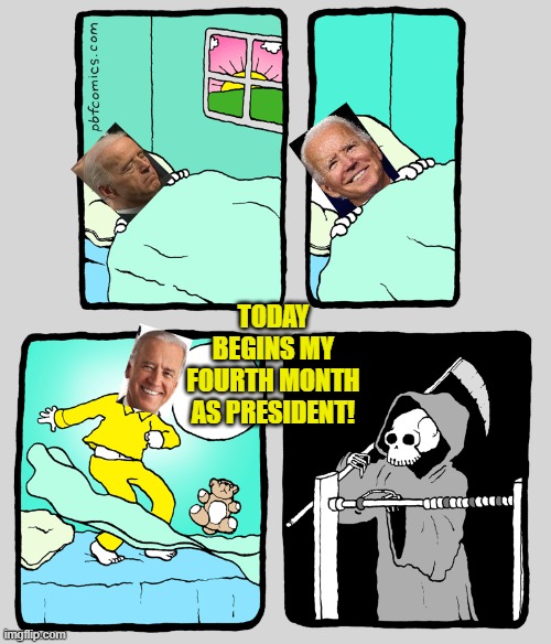 Still longer than I thought he'd live. | TODAY BEGINS MY FOURTH MONTH AS PRESIDENT! | image tagged in memes,political meme,joe biden | made w/ Imgflip meme maker