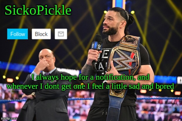 - | I always hope for a notification, and whenever I dont get one I feel a little sad and bored | image tagged in sickopickle's announcement template | made w/ Imgflip meme maker