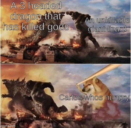 h | A 3 headed dragon that has killed gods; An unkillable giant lizard; Carlos whos hungry | image tagged in godzilla vs kong vs cheems | made w/ Imgflip meme maker